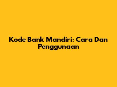 Kode Bank Mandiri: Cara Dan Penggunaan