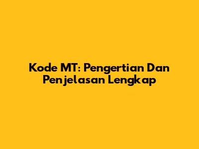 Kode MT: Pengertian Dan Penjelasan Lengkap