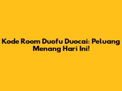 Kode Room Duofu Duocai: Peluang Menang Hari Ini!