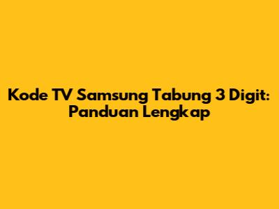Kode TV Samsung Tabung 3 Digit: Panduan Lengkap
