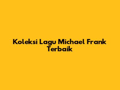Koleksi Lagu Michael Frank Terbaik