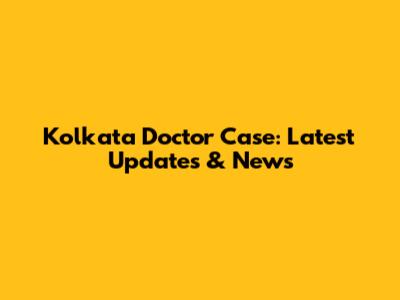 Kolkata Doctor Case: Latest Updates & News