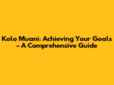 Kolo Muani: Achieving Your Goals – A Comprehensive Guide