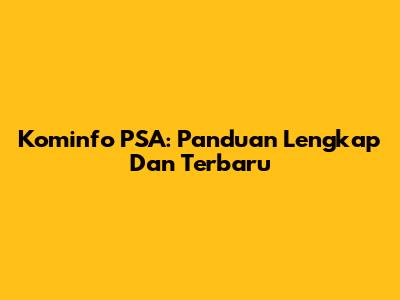 Kominfo PSA: Panduan Lengkap Dan Terbaru