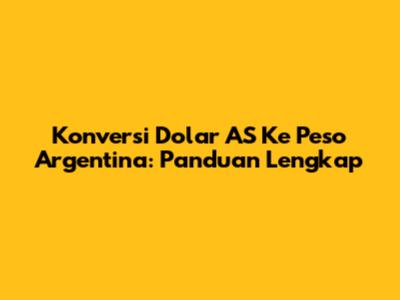 Konversi Dolar AS Ke Peso Argentina: Panduan Lengkap