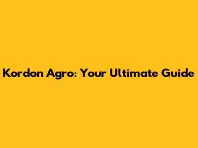 Kordon Agro: Your Ultimate Guide