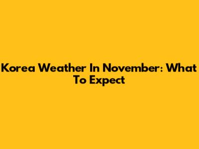 Korea Weather In November: What To Expect