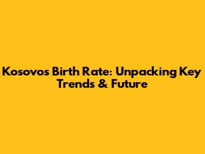 Kosovo's Birth Rate: Unpacking Key Trends & Future