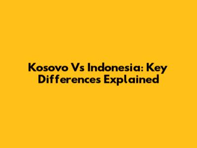 Kosovo Vs Indonesia: Key Differences Explained