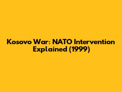 Kosovo War: NATO Intervention Explained (1999)