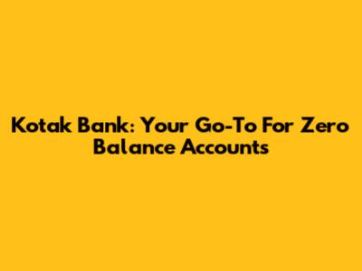 Kotak Bank: Your Go-To For Zero Balance Accounts