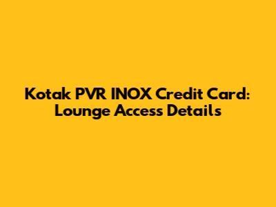 Kotak PVR INOX Credit Card: Lounge Access Details