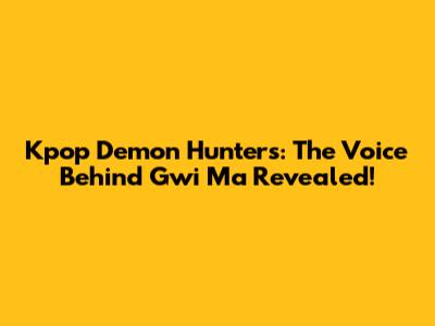 Kpop Demon Hunters: The Voice Behind Gwi Ma Revealed!