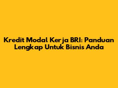 Kredit Modal Kerja BRI: Panduan Lengkap Untuk Bisnis Anda