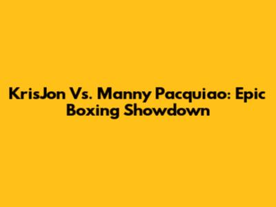 KrisJon Vs. Manny Pacquiao: Epic Boxing Showdown