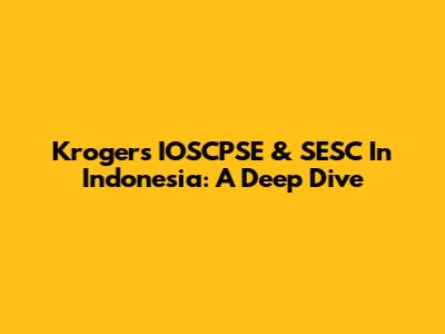 Kroger's IOSCPSE & SESC In Indonesia: A Deep Dive