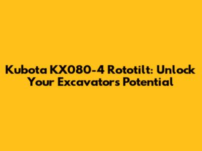 Kubota KX080-4 Rototilt: Unlock Your Excavator's Potential