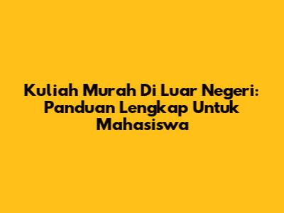 Kuliah Murah Di Luar Negeri: Panduan Lengkap Untuk Mahasiswa