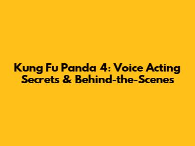 Kung Fu Panda 4: Voice Acting Secrets & Behind-the-Scenes