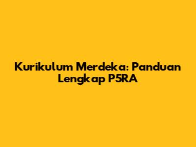 Kurikulum Merdeka: Panduan Lengkap P5RA