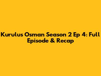 Kurulus Osman Season 2 Ep 4: Full Episode & Recap