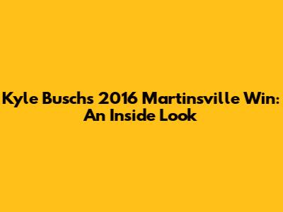 Kyle Busch's 2016 Martinsville Win: An Inside Look