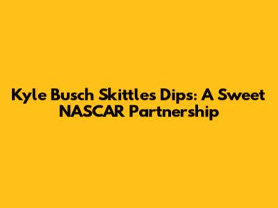 Kyle Busch Skittles Dips: A Sweet NASCAR Partnership