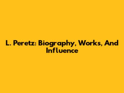 L. Peretz: Biography, Works, And Influence