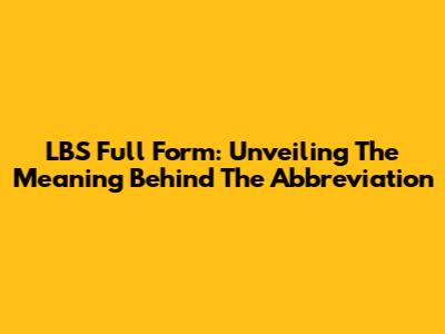 LBS Full Form: Unveiling The Meaning Behind The Abbreviation