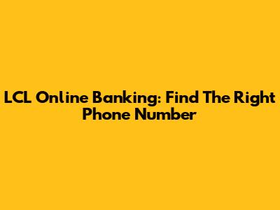 LCL Online Banking: Find The Right Phone Number
