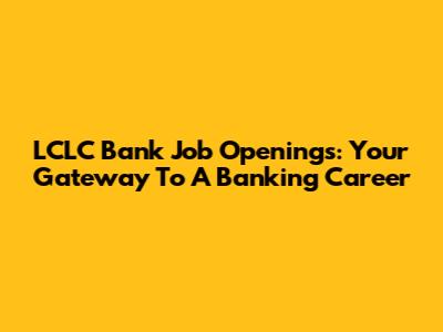 LCLC Bank Job Openings: Your Gateway To A Banking Career