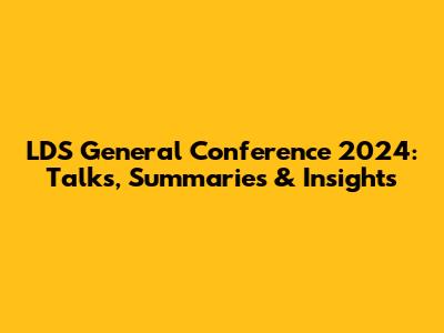 LDS General Conference 2024: Talks, Summaries & Insights