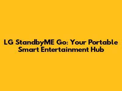 LG StandbyME Go: Your Portable Smart Entertainment Hub