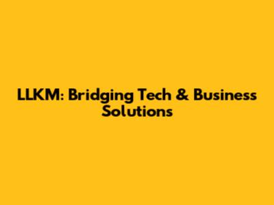 LLKM: Bridging Tech & Business Solutions