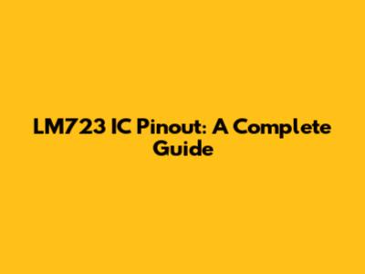 LM723 IC Pinout: A Complete Guide
