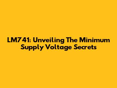 LM741: Unveiling The Minimum Supply Voltage Secrets