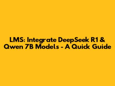 LMS: Integrate DeepSeek R1 & Qwen 7B Models - A Quick Guide