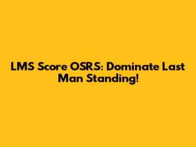 LMS Score OSRS: Dominate Last Man Standing!