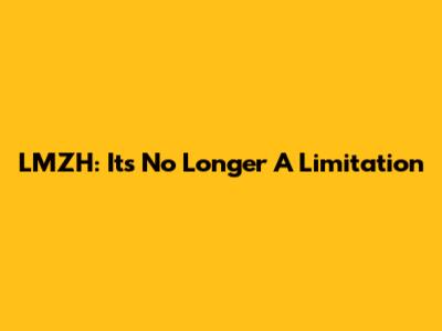LMZH: It's No Longer A Limitation