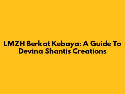 LMZH Berkat Kebaya: A Guide To Devina Shanti's Creations