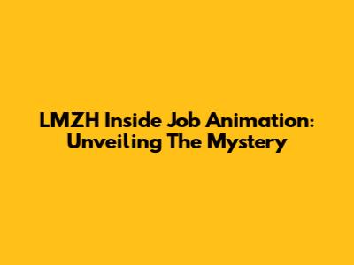 LMZH Inside Job Animation: Unveiling The Mystery