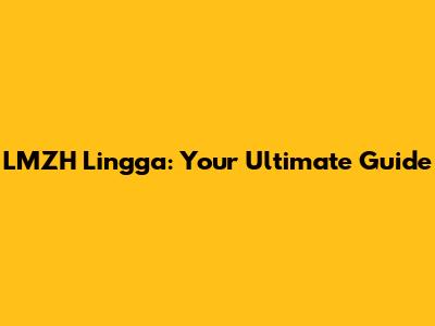 LMZH Lingga: Your Ultimate Guide