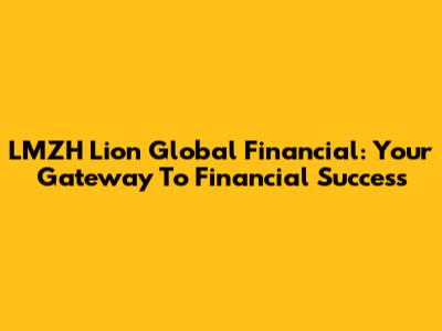 LMZH Lion Global Financial: Your Gateway To Financial Success