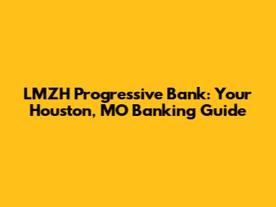 LMZH Progressive Bank: Your Houston, MO Banking Guide