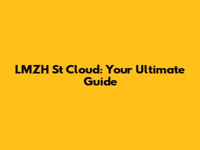 LMZH St Cloud: Your Ultimate Guide