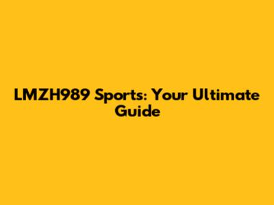 LMZH989 Sports: Your Ultimate Guide