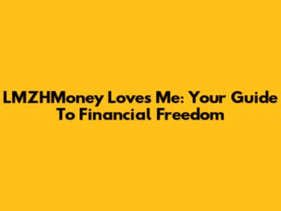 LMZHMoney Loves Me: Your Guide To Financial Freedom