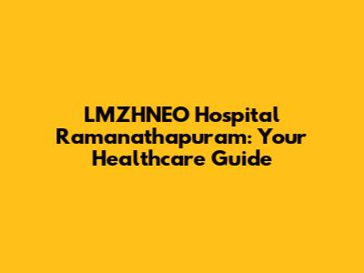 LMZHNEO Hospital Ramanathapuram: Your Healthcare Guide