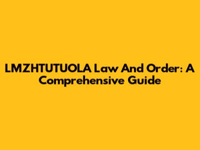 LMZHTUTUOLA Law And Order: A Comprehensive Guide