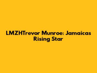 LMZHTrevor Munroe: Jamaica's Rising Star
